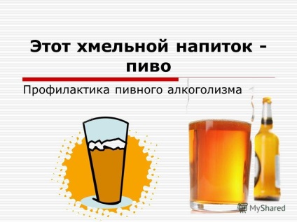 Prezentare pe tema acestei băuturi otrăvitoare - prevenirea berii de alcoolism de bere