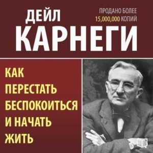 Gândurile principale din cartea lui Dale Carnegie - cum să oprești îngrijorarea și să începi să trăiești