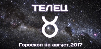 Horoscop Taur pentru luna august 2017 pentru femeie si pentru barbat