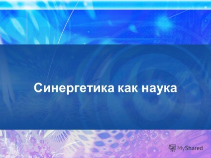 Prezentare pe tema sinergiei - știința autoorganizării