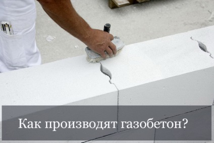 Cum de a produce beton de gaz (BCA) Cum de a produce beton de gaz