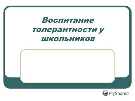 Презентація на тему виховання толерантності у школярів (толерантності) Презентація на тему виховання толерантності у школярів