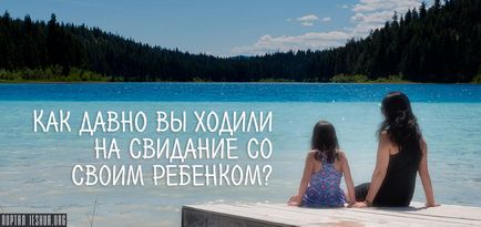 Як давно ви ходили на побачення зі своєю дитиною