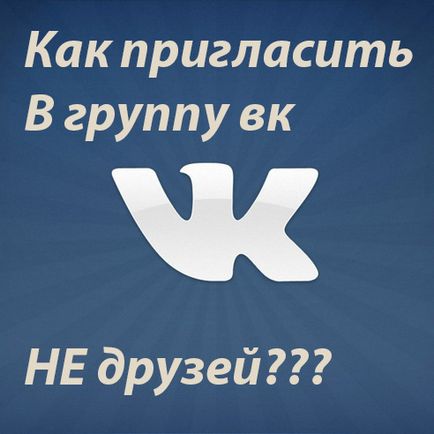 Cum VKontakte invita un grup de prieteni nu, blog personal Freo