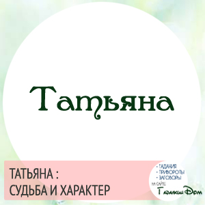 Valoarea numele Tatiana a caracterului și destinului