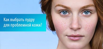 Pulbere pentru piele cu probleme (compact, minerale, ton, rogojini, nekomedogennaya) - Comentarii